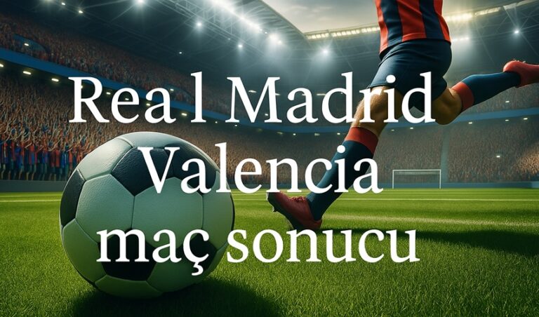 Real Madrid Valencia maç sonucu